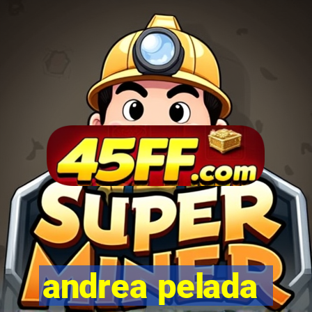 andrea pelada